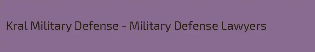 Kral Military Defense - Military Defense Lawyers